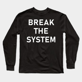 Break The System - Anti-Establishment, Revolutionary Long Sleeve T-Shirt